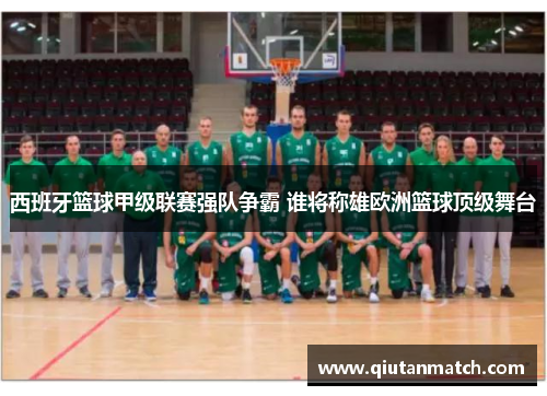 西班牙篮球甲级联赛强队争霸 谁将称雄欧洲篮球顶级舞台